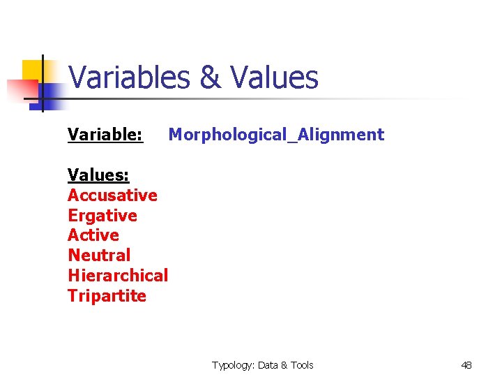 Variables & Values Variable: Morphological_Alignment Values: Accusative Ergative Active Neutral Hierarchical Tripartite Typology: Data