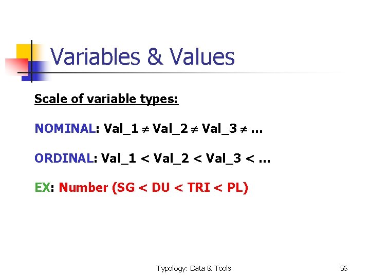 Variables & Values Scale of variable types: NOMINAL: Val_1 Val_2 Val_3 … ORDINAL: Val_1