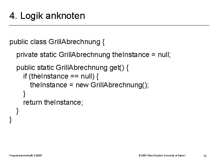 4. Logik anknoten public class Grill. Abrechnung { private static Grill. Abrechnung the. Instance