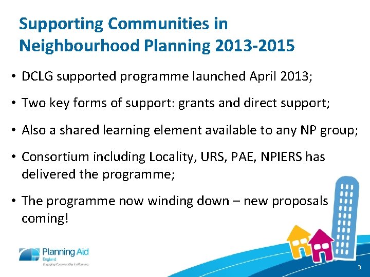 Supporting Communities in Neighbourhood Planning 2013 -2015 • DCLG supported programme launched April 2013;