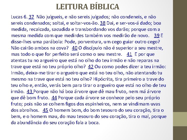 LEITURA BÍBLICA Lucas 6. 37 Não julgueis, e não sereis julgados; não condeneis, e