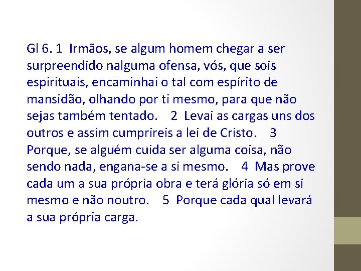 Gl 6. 1 Irmãos, se algum homem chegar a ser surpreendido nalguma ofensa, vós,