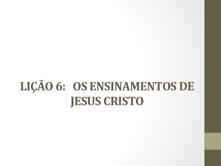 LIÇÃO 6: OS ENSINAMENTOS DE JESUS CRISTO 