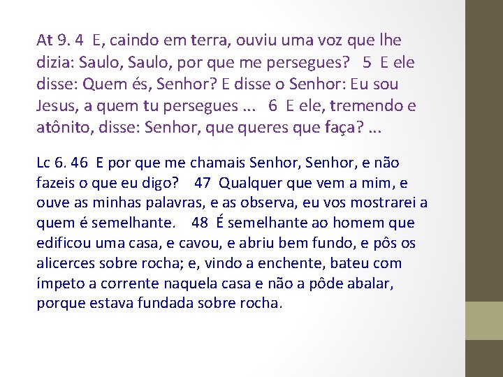 At 9. 4 E, caindo em terra, ouviu uma voz que lhe dizia: Saulo,