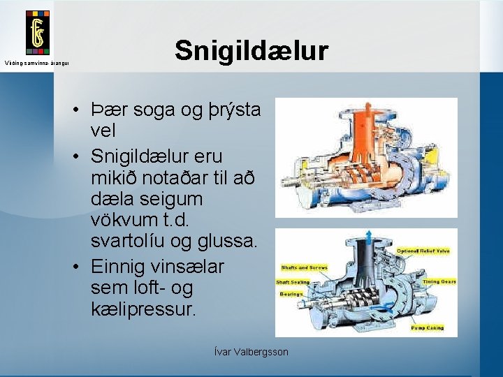 Virðing-samvinna-árangur Snigildælur • Þær soga og þrýsta vel • Snigildælur eru mikið notaðar til