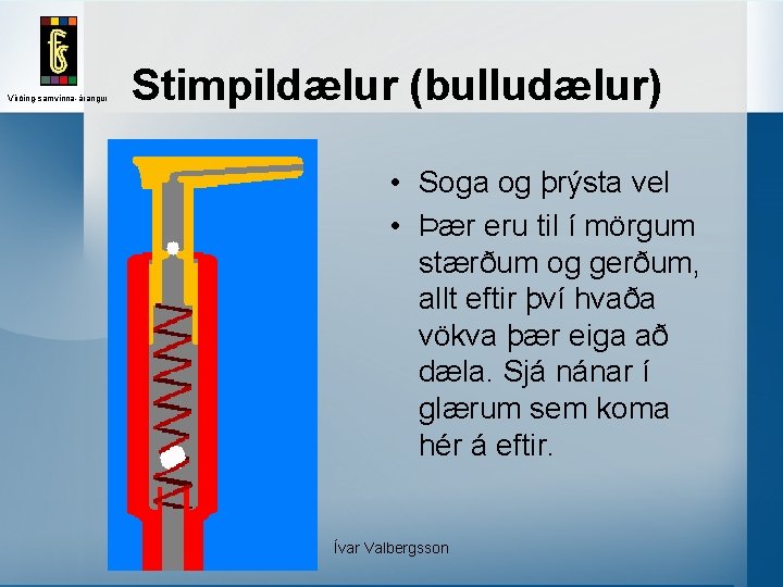 Virðing-samvinna-árangur Stimpildælur (bulludælur) • Soga og þrýsta vel • Þær eru til í mörgum