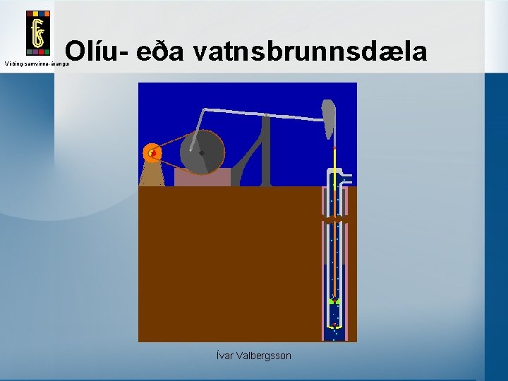 Olíu- eða vatnsbrunnsdæla Virðing-samvinna-árangur Ívar Valbergsson 