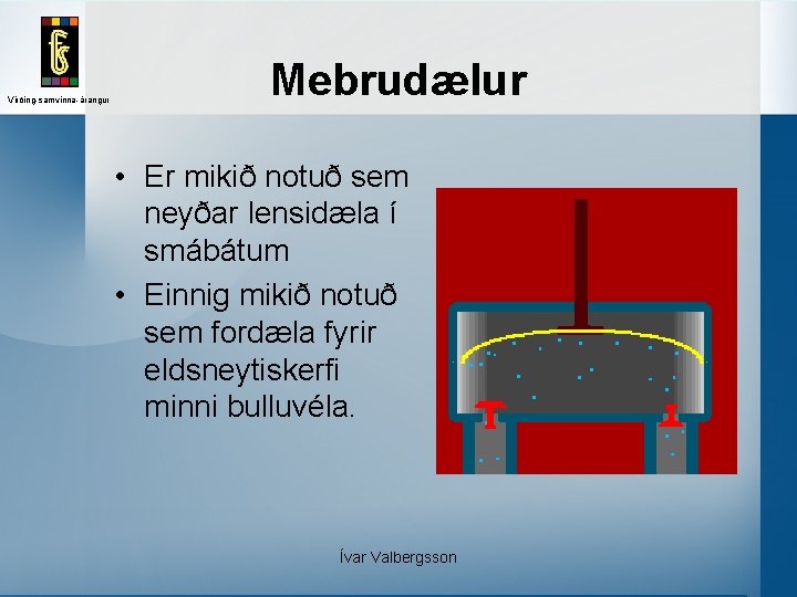 Virðing-samvinna-árangur Mebrudælur • Er mikið notuð sem neyðar lensidæla í smábátum • Einnig mikið