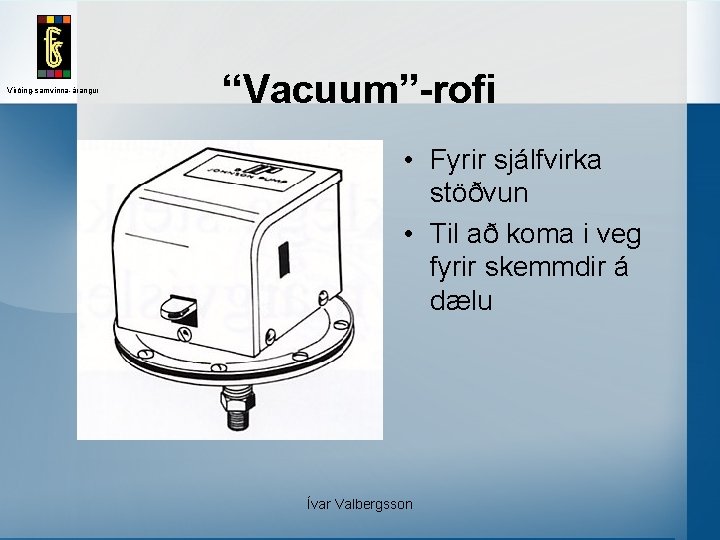 Virðing-samvinna-árangur “Vacuum”-rofi • Fyrir sjálfvirka stöðvun • Til að koma i veg fyrir skemmdir