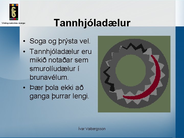 Virðing-samvinna-árangur Tannhjóladælur • Soga og þrýsta vel. • Tannhjóladælur eru mikið notaðar sem smurolíudælur