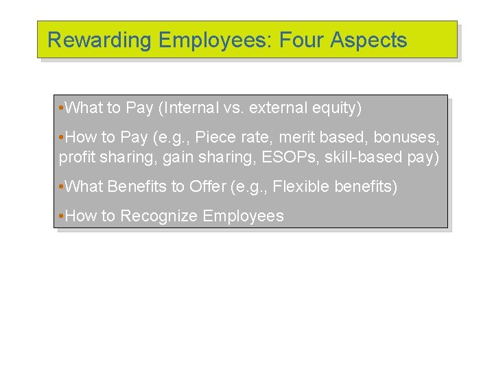 Rewarding Employees: Four Aspects • What to Pay (Internal vs. external equity) • How