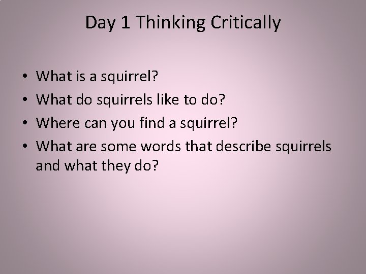 Day 1 Thinking Critically • • What is a squirrel? What do squirrels like