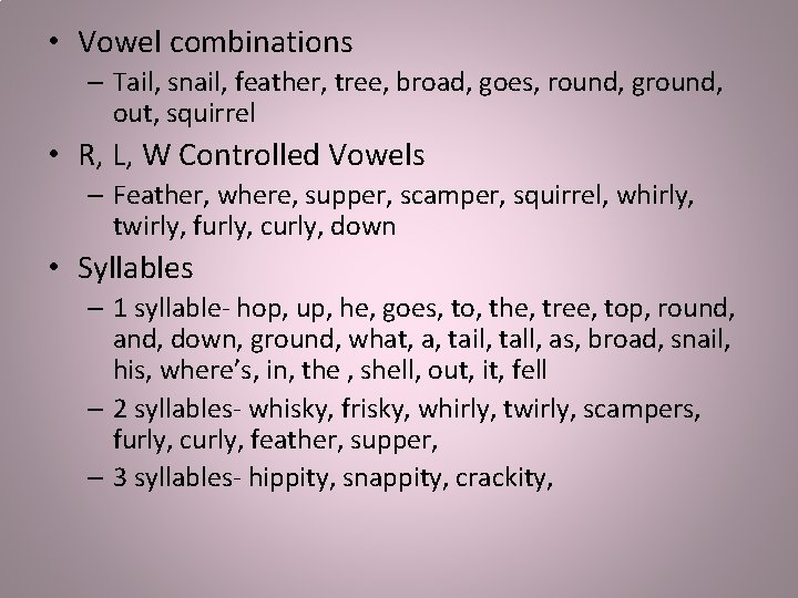  • Vowel combinations – Tail, snail, feather, tree, broad, goes, round, ground, out,