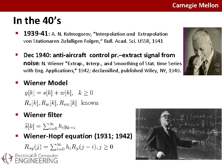 Carnegie Mellon In the 40’s § 1939 -41: A. N. Kolmogorov, "Interpolation und Extrapolation