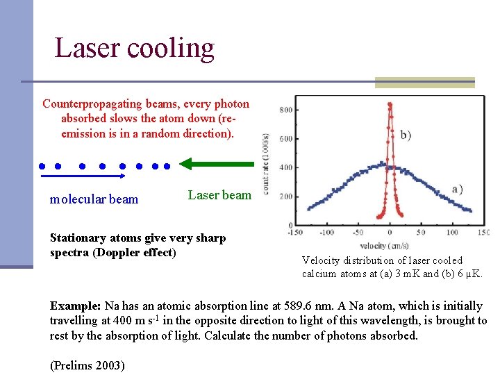 Laser cooling Counterpropagating beams, every photon absorbed slows the atom down (reemission is in