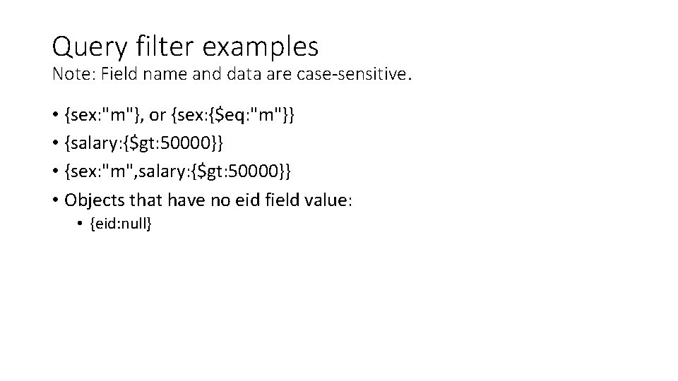Query filter examples Note: Field name and data are case-sensitive. • {sex: "m"}, or