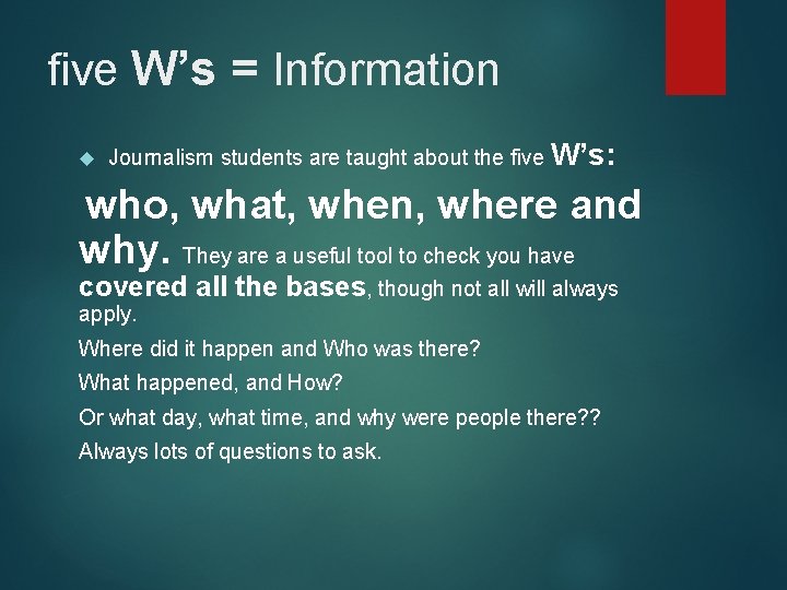 five W’s = Information Journalism students are taught about the five W’s: who, what,