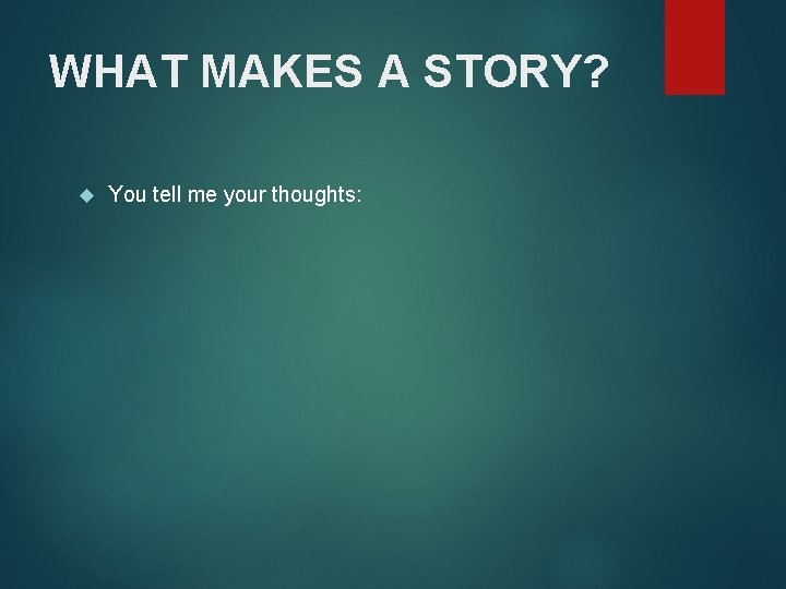 WHAT MAKES A STORY? You tell me your thoughts: 