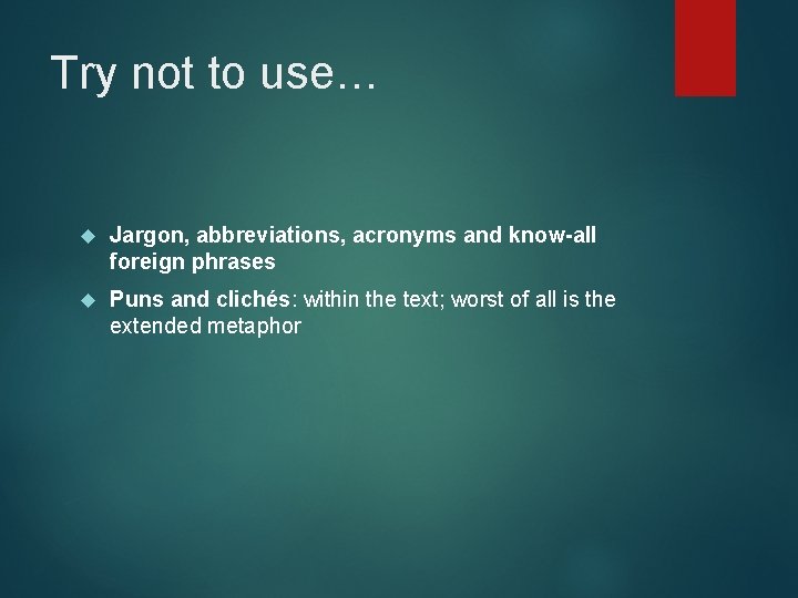 Try not to use… Jargon, abbreviations, acronyms and know-all foreign phrases Puns and clichés: