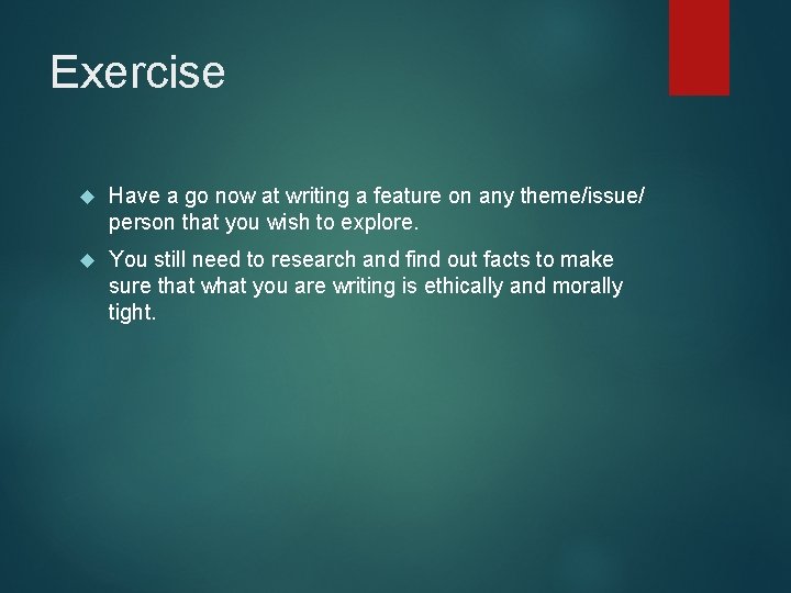 Exercise Have a go now at writing a feature on any theme/issue/ person that