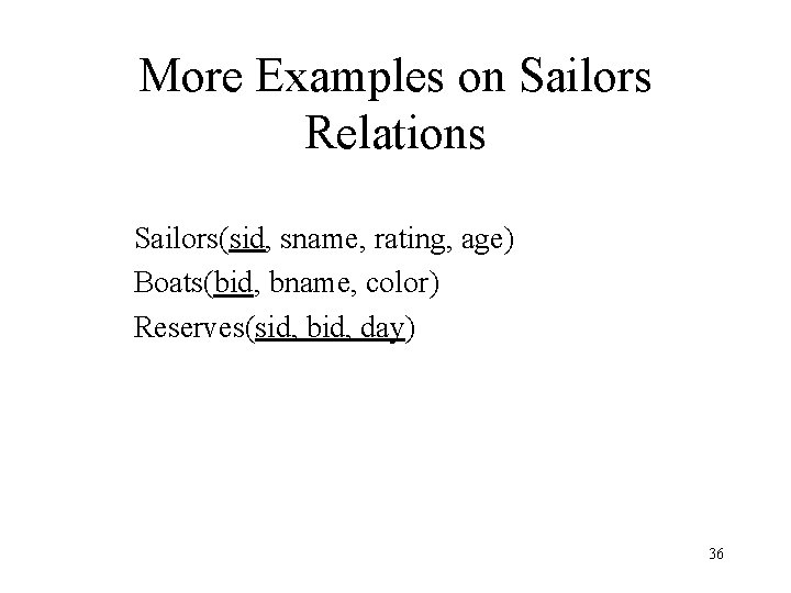 More Examples on Sailors Relations Sailors(sid, sname, rating, age) Boats(bid, bname, color) Reserves(sid, bid,