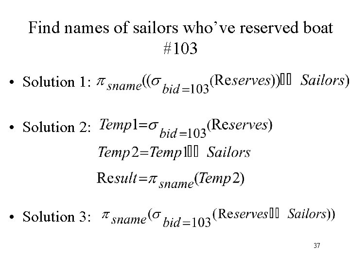 Find names of sailors who’ve reserved boat #103 • Solution 1: • Solution 2: