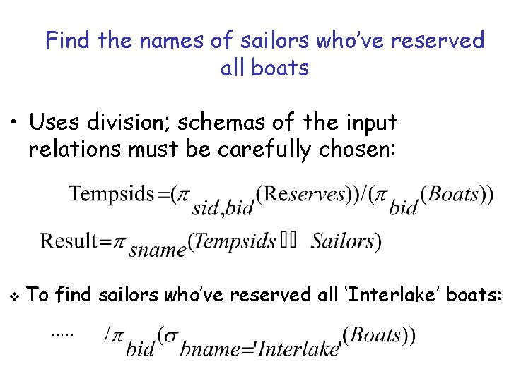 Find the names of sailors who’ve reserved all boats • Uses division; schemas of