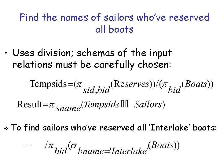 Find the names of sailors who’ve reserved all boats • Uses division; schemas of Find the names of sailors who’ve reserved all boats • Uses division; schemas of