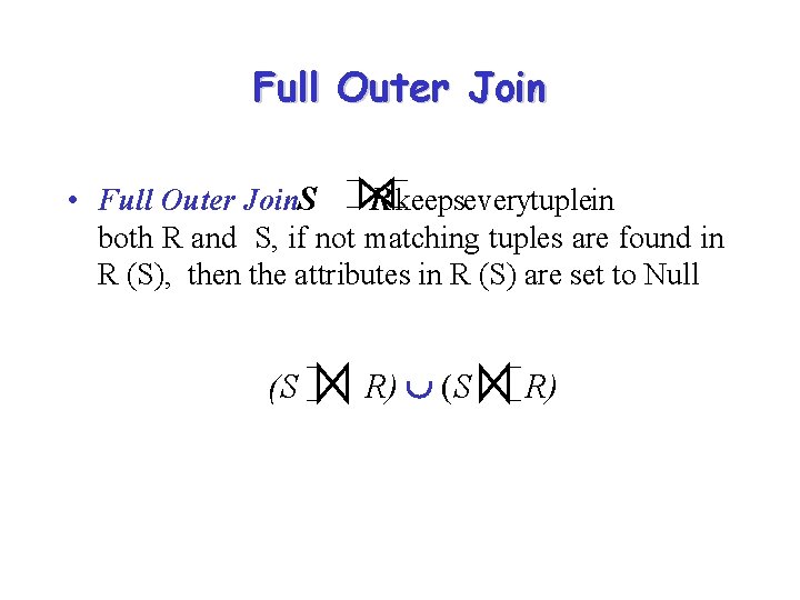 Full Outer Join • Full Outer Join. S R: keepseverytuplein both R and S,