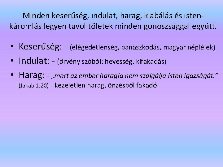 Minden keserűség, indulat, harag, kiabálás és istenkáromlás legyen távol tőletek minden gonoszsággal együtt. •