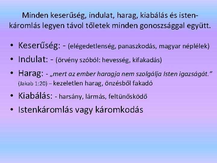 Minden keserűség, indulat, harag, kiabálás és istenkáromlás legyen távol tőletek minden gonoszsággal együtt. •