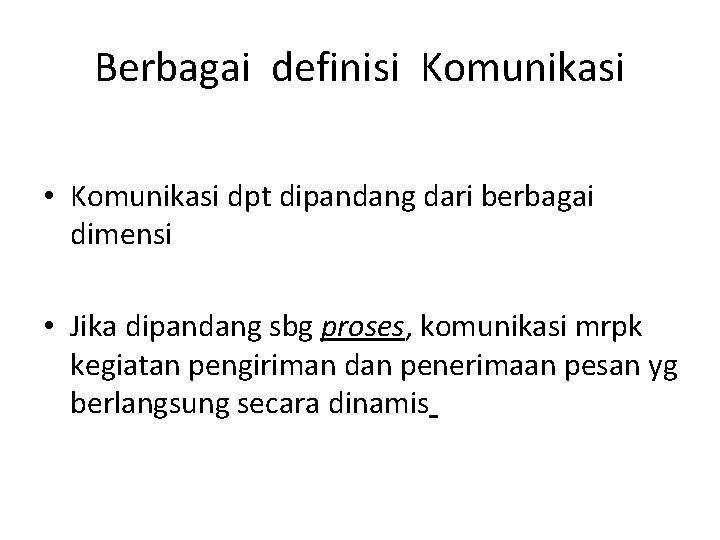 Berbagai definisi Komunikasi • Komunikasi dpt dipandang dari berbagai dimensi • Jika dipandang sbg