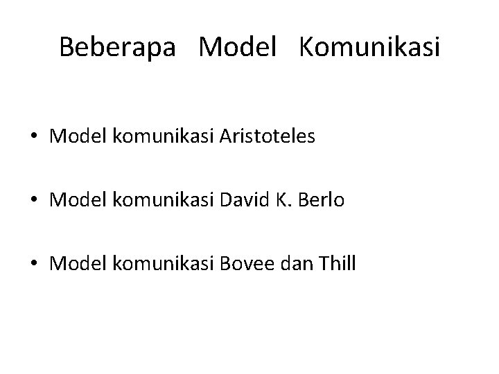 Beberapa Model Komunikasi • Model komunikasi Aristoteles • Model komunikasi David K. Berlo •