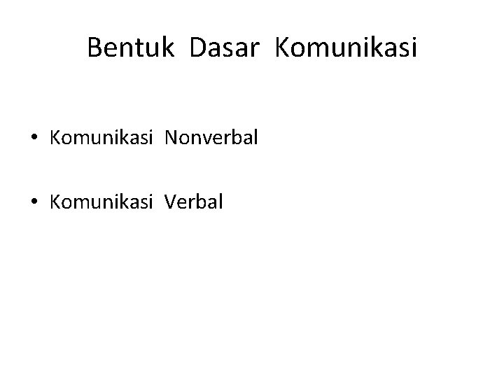 Bentuk Dasar Komunikasi • Komunikasi Nonverbal • Komunikasi Verbal 