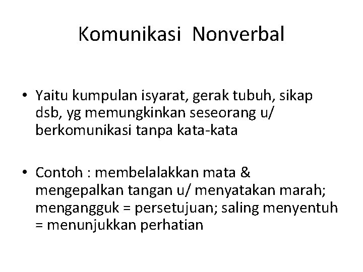 Komunikasi Nonverbal • Yaitu kumpulan isyarat, gerak tubuh, sikap dsb, yg memungkinkan seseorang u/