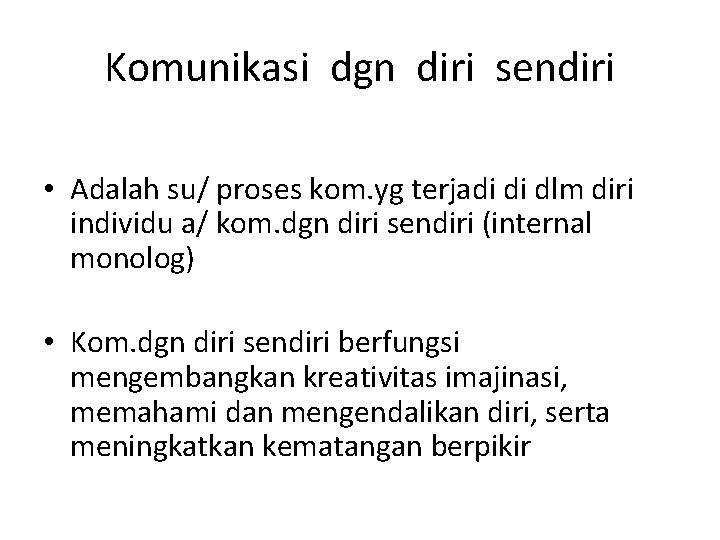 Komunikasi dgn diri sendiri • Adalah su/ proses kom. yg terjadi di dlm diri