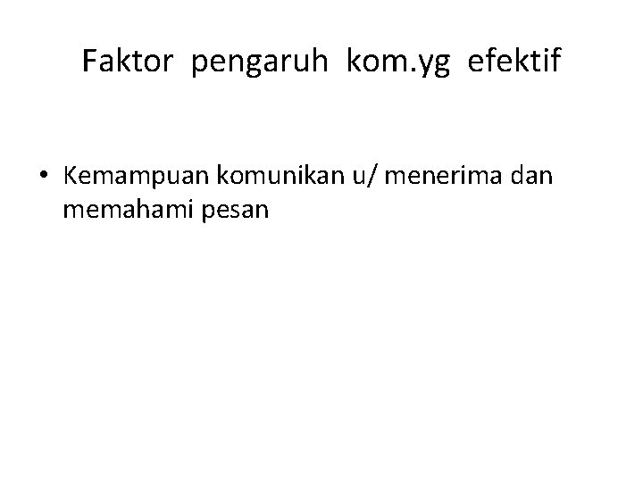 Faktor pengaruh kom. yg efektif • Kemampuan komunikan u/ menerima dan memahami pesan 