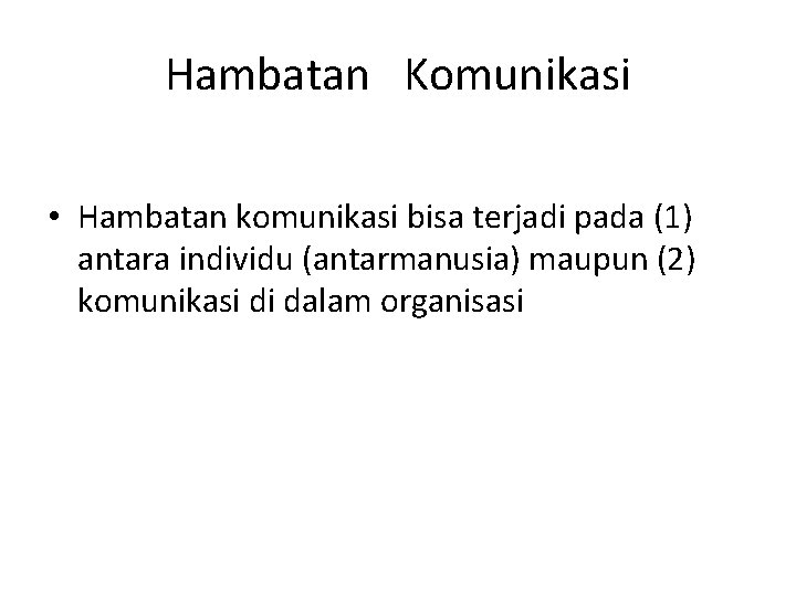 Hambatan Komunikasi • Hambatan komunikasi bisa terjadi pada (1) antara individu (antarmanusia) maupun (2)