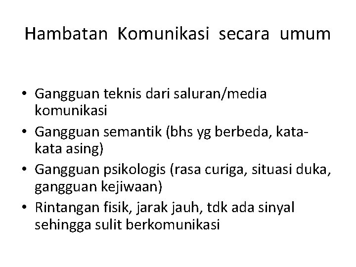 Hambatan Komunikasi secara umum • Gangguan teknis dari saluran/media komunikasi • Gangguan semantik (bhs