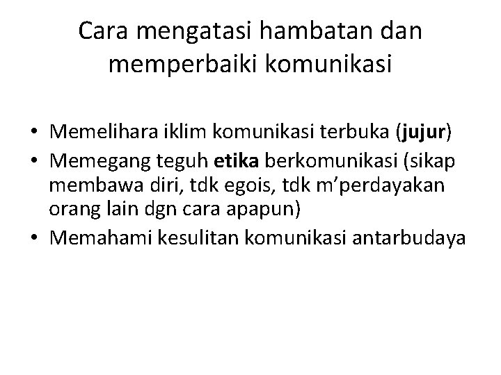 Cara mengatasi hambatan dan memperbaiki komunikasi • Memelihara iklim komunikasi terbuka (jujur) • Memegang