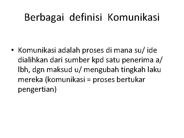 Berbagai definisi Komunikasi • Komunikasi adalah proses di mana su/ ide dialihkan dari sumber