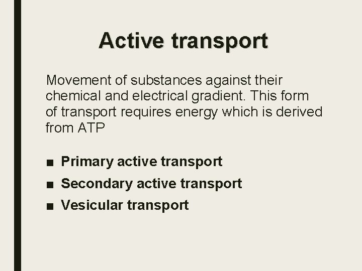 Active transport Movement of substances against their chemical and electrical gradient. This form of