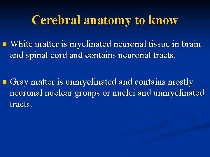 Cerebral anatomy to know n White matter is myelinated neuronal tissue in brain and
