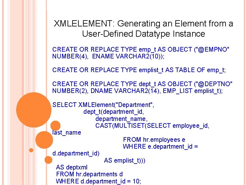 XMLELEMENT: Generating an Element from a User-Defined Datatype Instance CREATE OR REPLACE TYPE emp_t