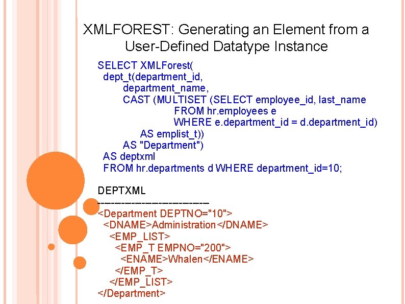 XMLFOREST: Generating an Element from a User-Defined Datatype Instance SELECT XMLForest( dept_t(department_id, department_name, CAST