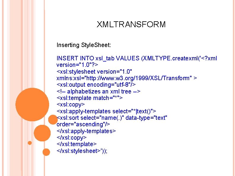 XMLTRANSFORM Inserting Style. Sheet: INSERT INTO xsl_tab VALUES (XMLTYPE. createxml('<? xml version="1. 0"? >
