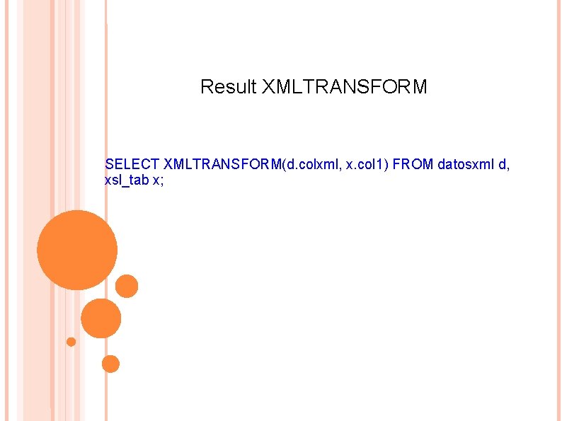 Result XMLTRANSFORM SELECT XMLTRANSFORM(d. colxml, x. col 1) FROM datosxml d, xsl_tab x; 