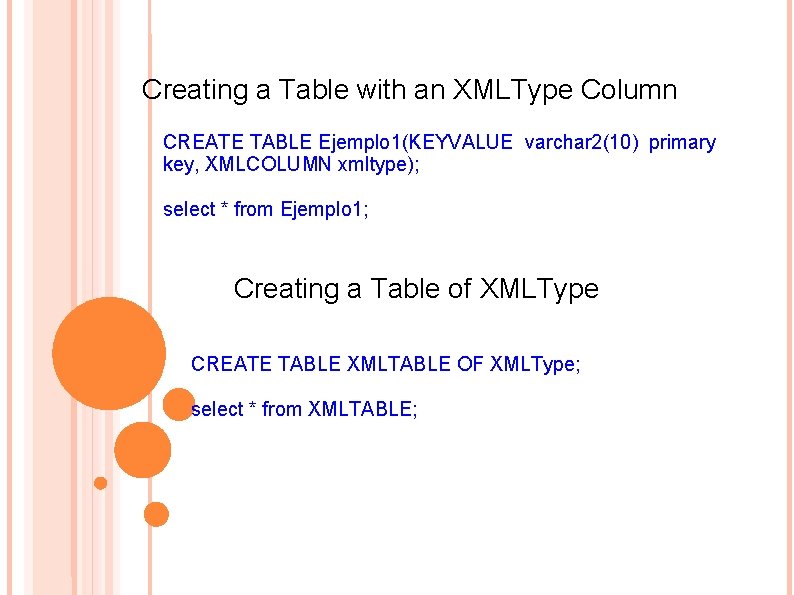 Creating a Table with an XMLType Column CREATE TABLE Ejemplo 1(KEYVALUE varchar 2(10) primary