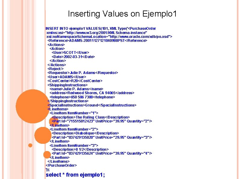 Inserting Values on Ejemplo 1 INSERT INTO ejemplo 1 VALUES(101, XMLType('<Purchase. Order xmlns: xsi="http: