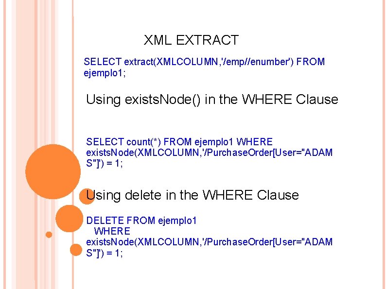 XML EXTRACT SELECT extract(XMLCOLUMN, '/emp//enumber') FROM ejemplo 1; Using exists. Node() in the WHERE